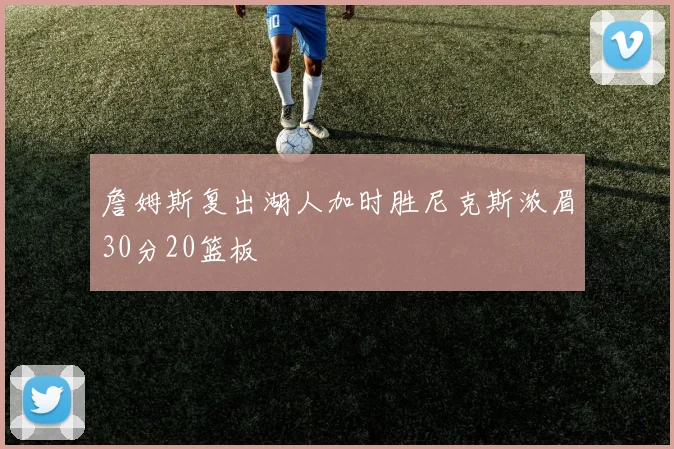 詹姆斯复出湖人加时胜尼克斯浓眉30分20篮板