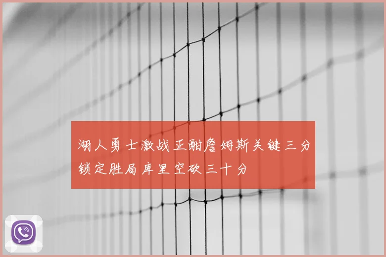 湖人勇士激战正酣詹姆斯关键三分锁定胜局库里空砍三十分