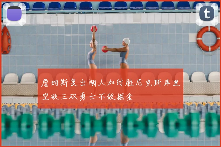 詹姆斯复出湖人加时胜尼克斯库里空砍三双勇士不敌掘金