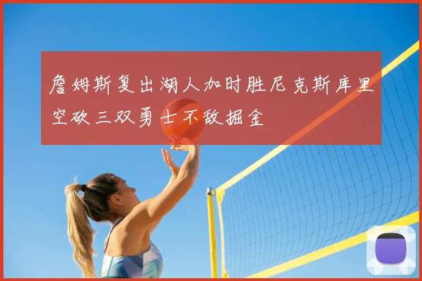 詹姆斯复出湖人加时胜尼克斯库里空砍三双勇士不敌掘金