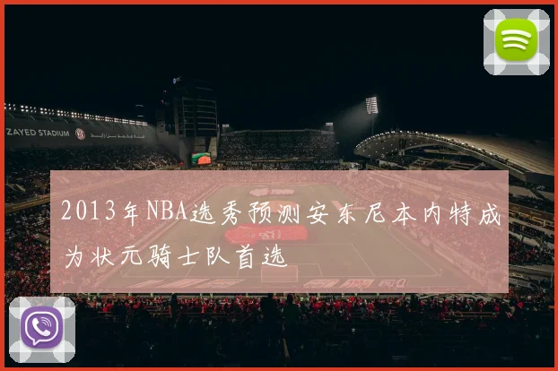2013年NBA选秀预测安东尼本内特成为状元骑士队首选