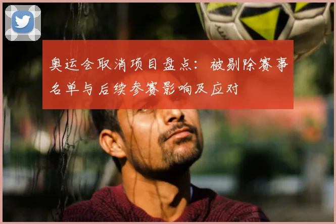 奥运会取消项目盘点：被剔除赛事名单与后续参赛影响及应对